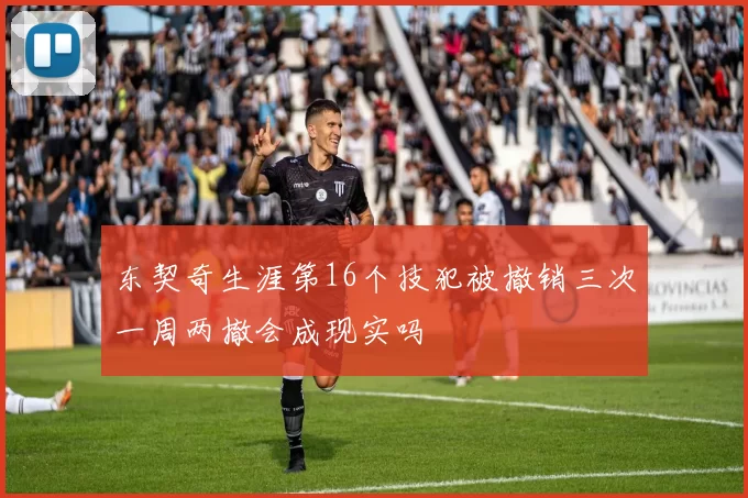 东契奇生涯第16个技犯被撤销三次一周两撤会成现实吗